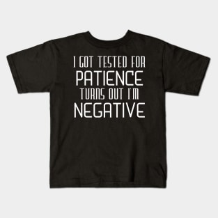 I Got Tested For Patience Turns Out I'm Negative Kids T-Shirt